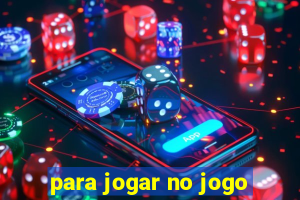 para jogar no jogo