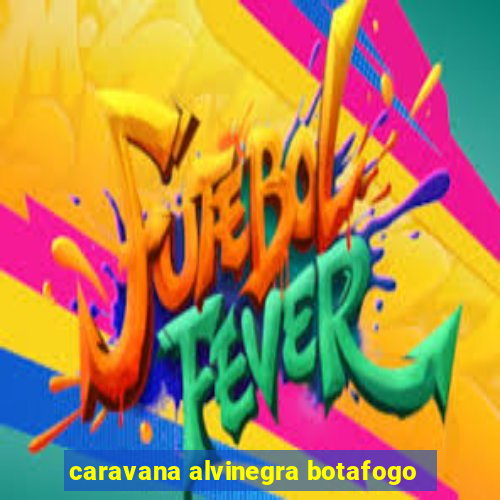 caravana alvinegra botafogo