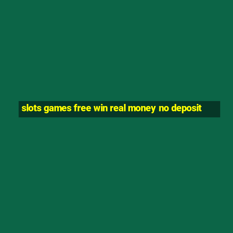 slots games free win real money no deposit