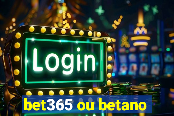 bet365 ou betano