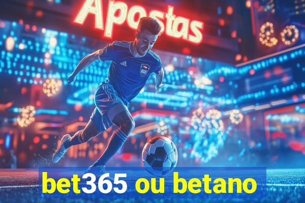 bet365 ou betano