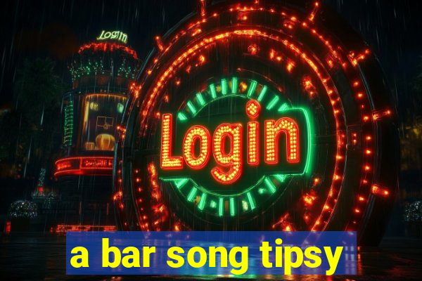 a bar song tipsy