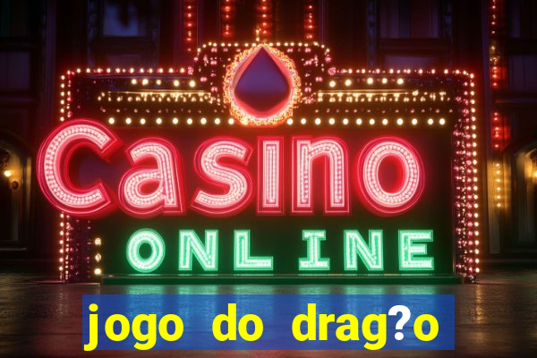 jogo do drag?o ganhar dinheiro