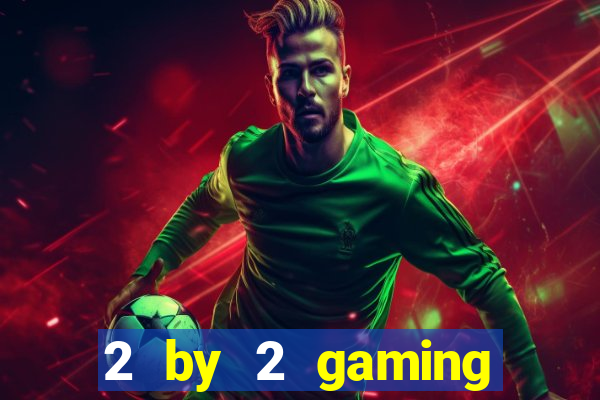 2 by 2 gaming online casino sites