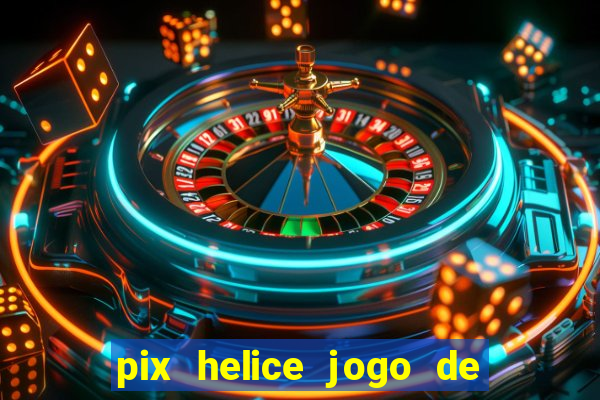 pix helice jogo de ganhar pix 2022