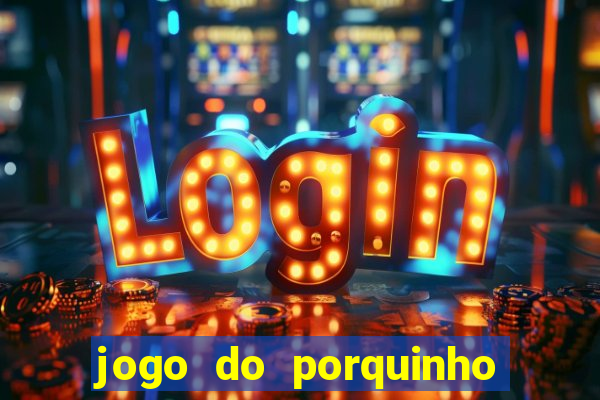 jogo do porquinho para ganhar dinheiro