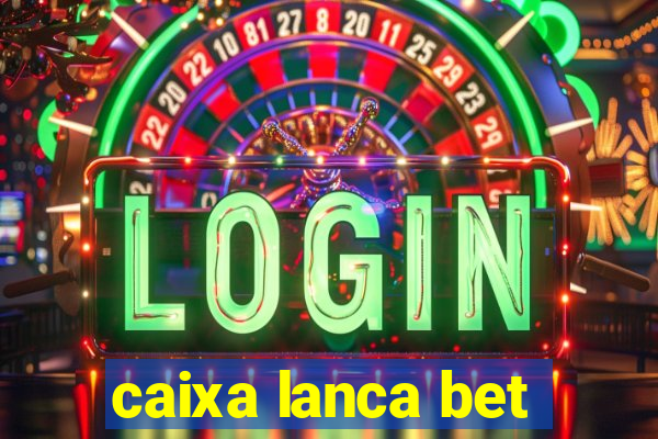 caixa lanca bet