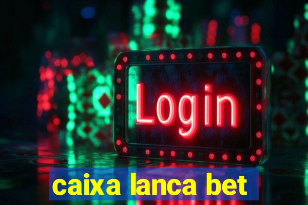 caixa lanca bet