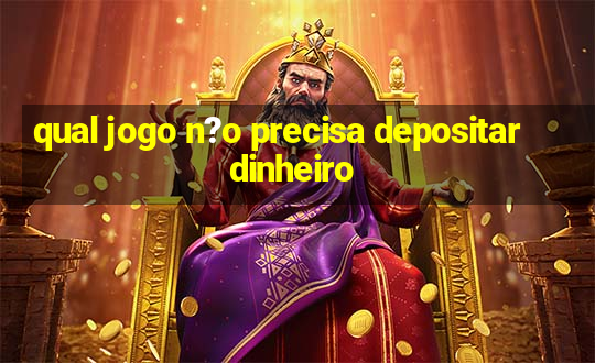 qual jogo n?o precisa depositar dinheiro