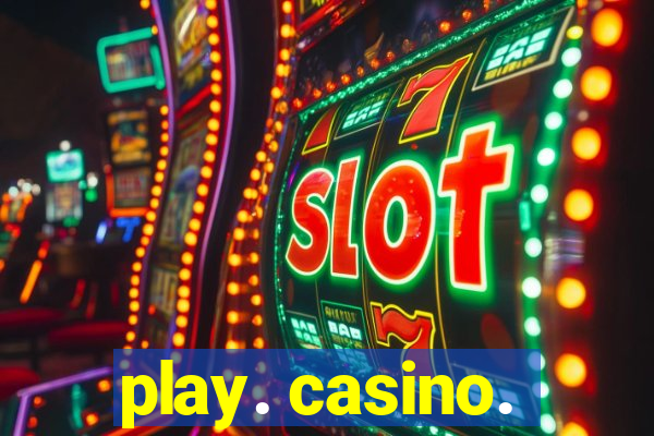 play. casino.