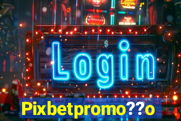 Pixbetpromo??o