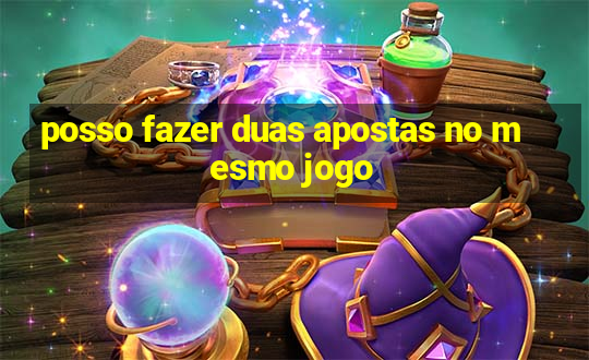 posso fazer duas apostas no mesmo jogo