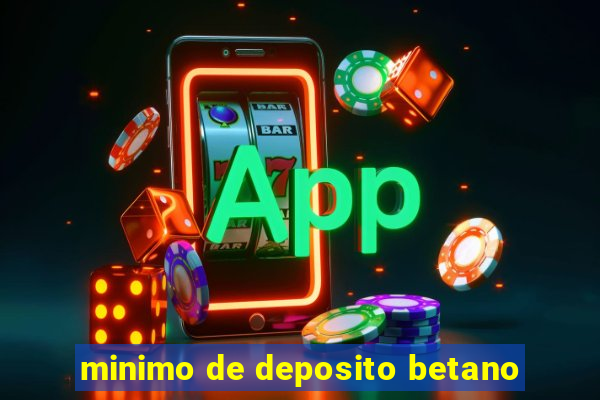 minimo de deposito betano