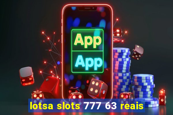 lotsa slots 777 63 reais