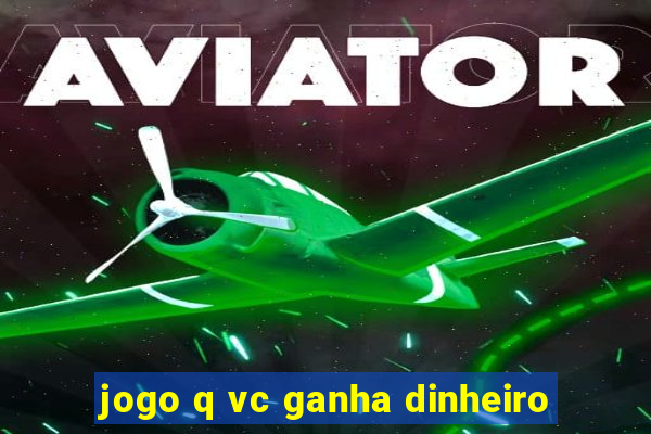 jogo q vc ganha dinheiro