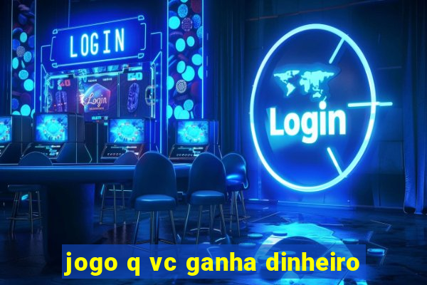 jogo q vc ganha dinheiro