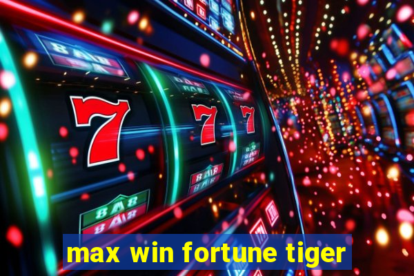 max win fortune tiger