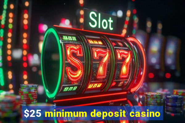 $25 minimum deposit casino