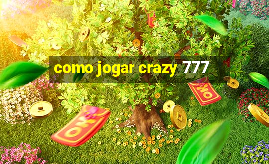 como jogar crazy 777