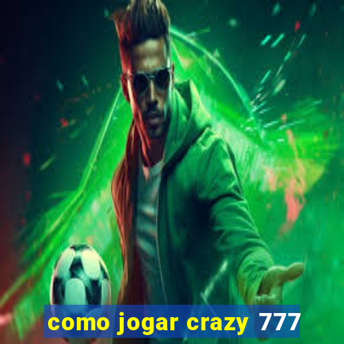 como jogar crazy 777