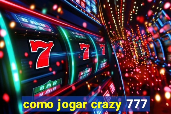 como jogar crazy 777