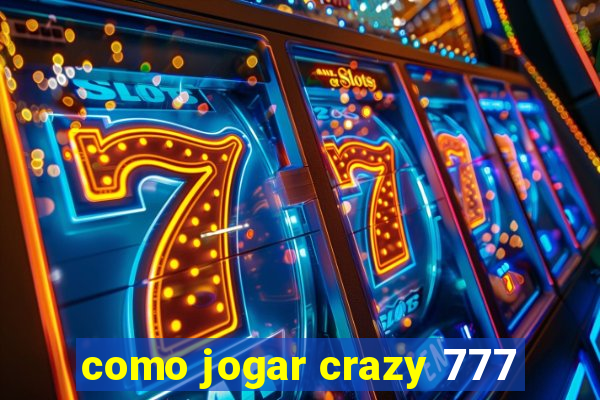 como jogar crazy 777