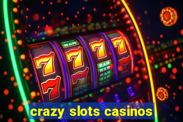 crazy slots casinos