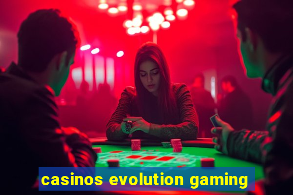 casinos evolution gaming