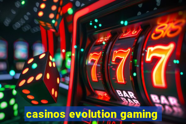 casinos evolution gaming