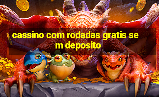 cassino com rodadas gratis sem deposito