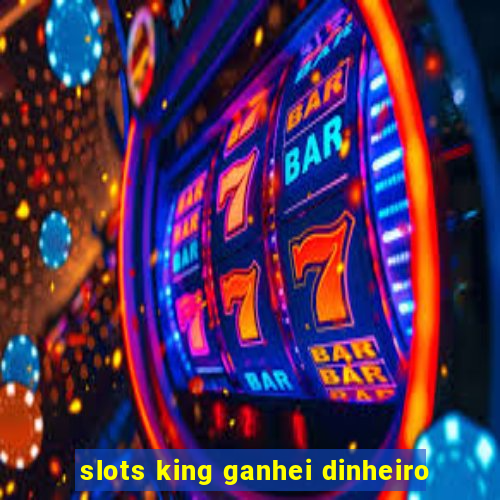 slots king ganhei dinheiro