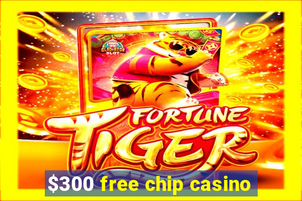 $300 free chip casino