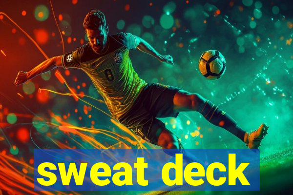 sweat deck