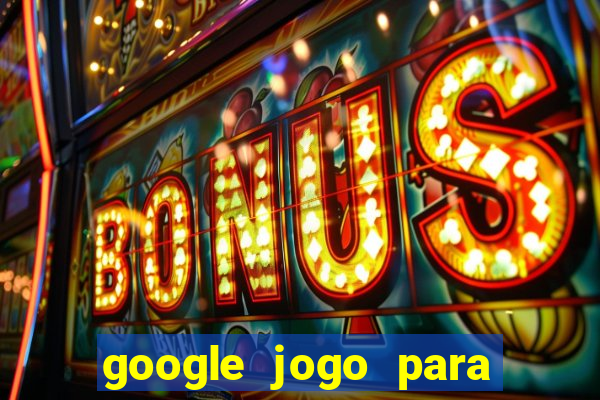 google jogo para ganhar dinheiro