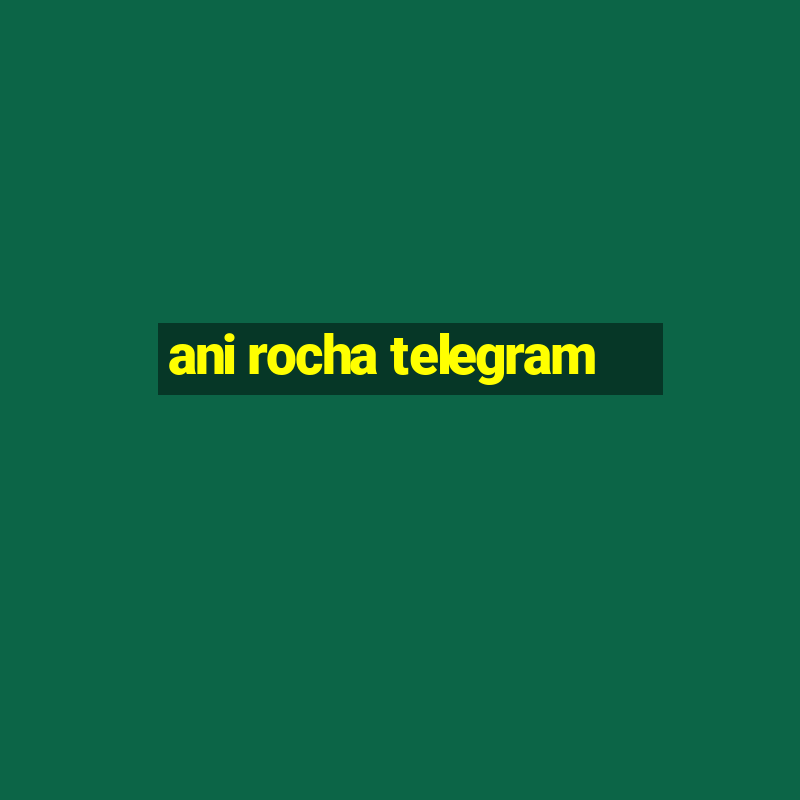 ani rocha telegram