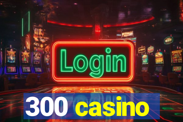 300 casino