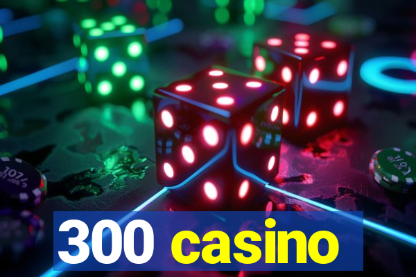 300 casino