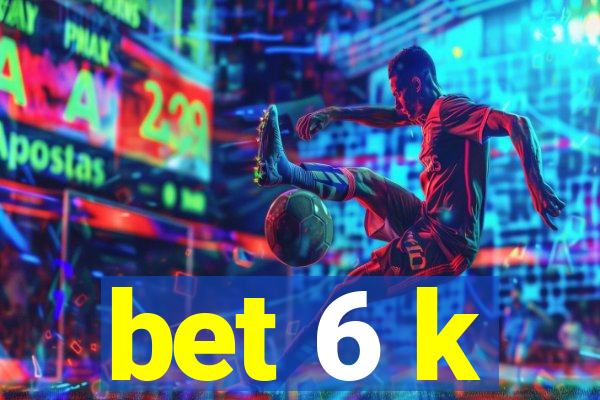 bet 6 k