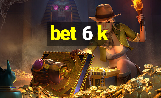 bet 6 k