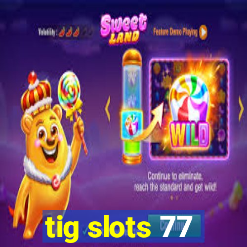 tig slots 77