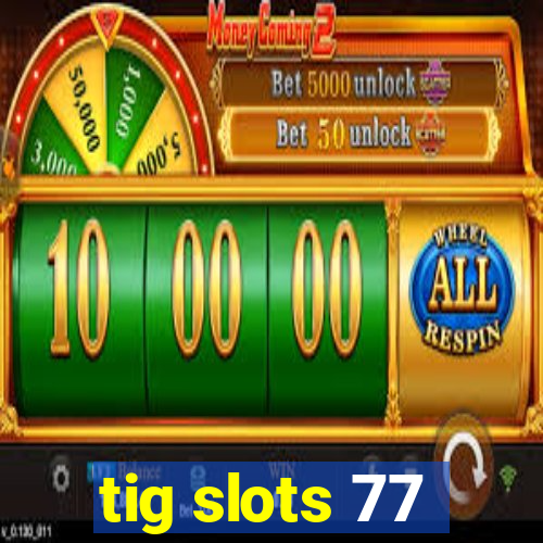 tig slots 77