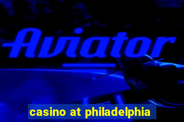 casino at philadelphia