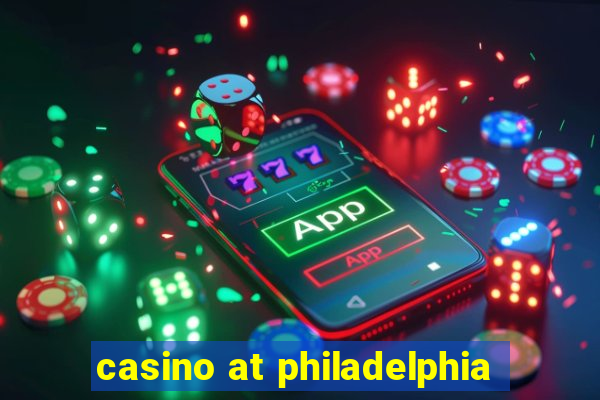 casino at philadelphia