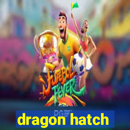 dragon hatch