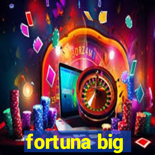 fortuna big