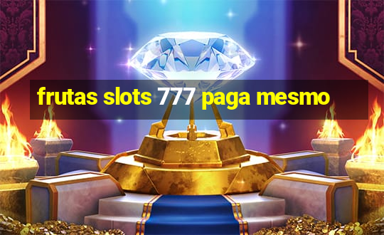 frutas slots 777 paga mesmo