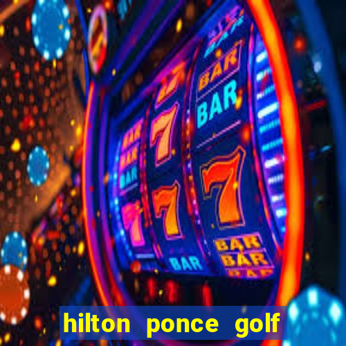 hilton ponce golf casino resort