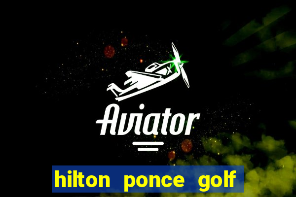 hilton ponce golf casino resort