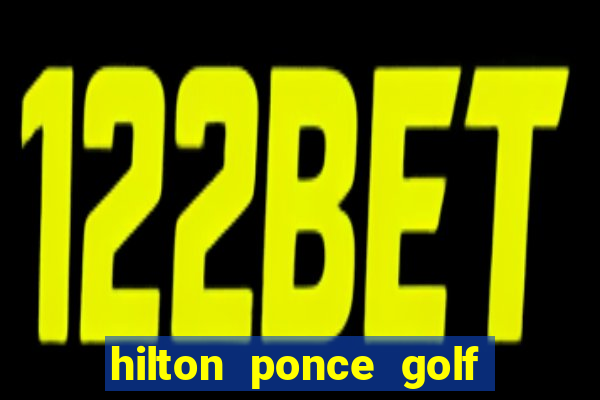 hilton ponce golf casino resort