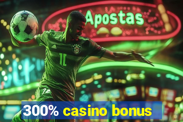 300% casino bonus